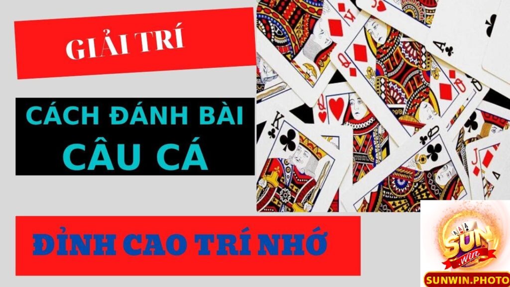 Hướng dẫn cách chơi bài câu cá